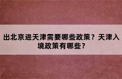 出北京进天津需要哪些政策？天津入境政策有哪些？