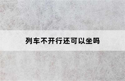列车不开行还可以坐吗