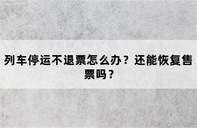 列车停运不退票怎么办？还能恢复售票吗？