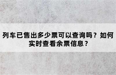 列车已售出多少票可以查询吗？如何实时查看余票信息？