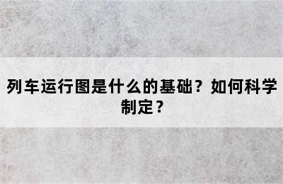 列车运行图是什么的基础？如何科学制定？