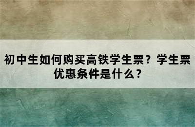 初中生如何购买高铁学生票？学生票优惠条件是什么？