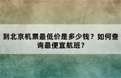到北京机票最低价是多少钱？如何查询最便宜航班？