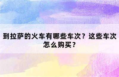 到拉萨的火车有哪些车次？这些车次怎么购买？
