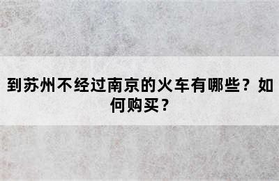 到苏州不经过南京的火车有哪些？如何购买？