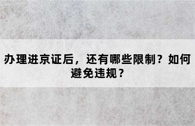 办理进京证后，还有哪些限制？如何避免违规？