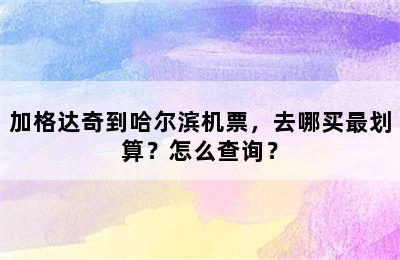 加格达奇到哈尔滨机票，去哪买最划算？怎么查询？
