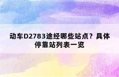 动车D2783途经哪些站点？具体停靠站列表一览