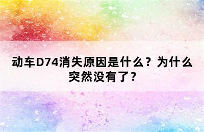 动车D74消失原因是什么？为什么突然没有了？
