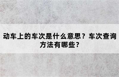 动车上的车次是什么意思？车次查询方法有哪些？