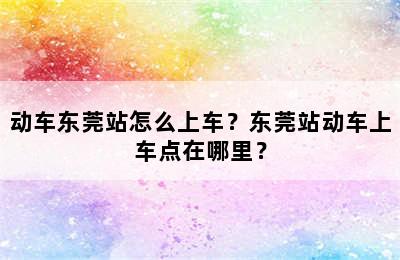 动车东莞站怎么上车？东莞站动车上车点在哪里？