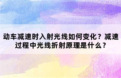 动车减速时入射光线如何变化？减速过程中光线折射原理是什么？