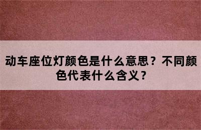 动车座位灯颜色是什么意思？不同颜色代表什么含义？