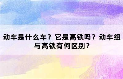 动车是什么车？它是高铁吗？动车组与高铁有何区别？