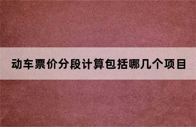 动车票价分段计算包括哪几个项目