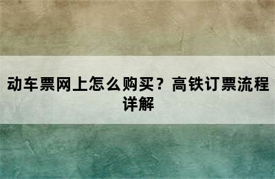动车票网上怎么购买？高铁订票流程详解