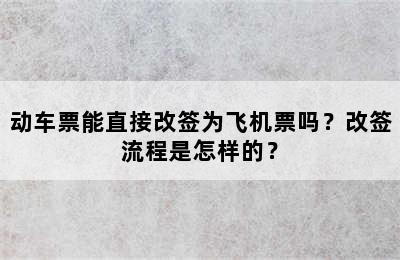 动车票能直接改签为飞机票吗？改签流程是怎样的？
