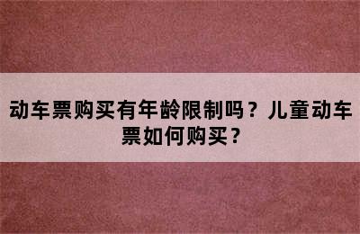 动车票购买有年龄限制吗？儿童动车票如何购买？