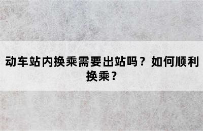 动车站内换乘需要出站吗？如何顺利换乘？