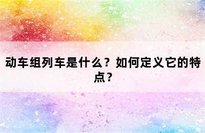 动车组列车是什么？如何定义它的特点？