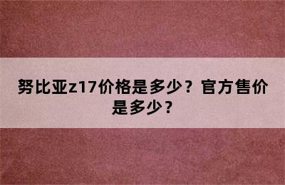 努比亚z17价格是多少？官方售价是多少？