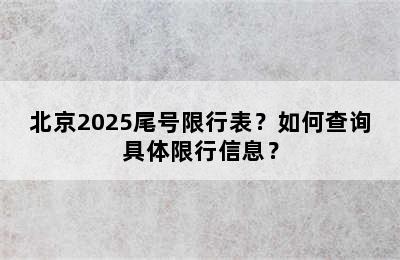北京2025尾号限行表？如何查询具体限行信息？