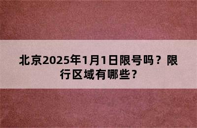 北京2025年1月1日限号吗？限行区域有哪些？