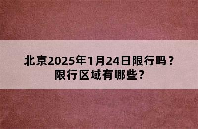 北京2025年1月24日限行吗？限行区域有哪些？