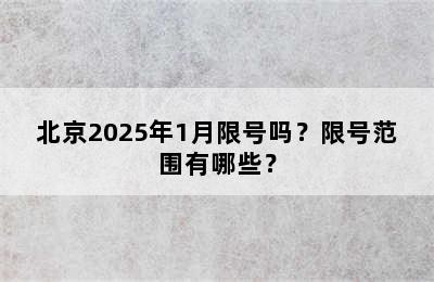 北京2025年1月限号吗？限号范围有哪些？