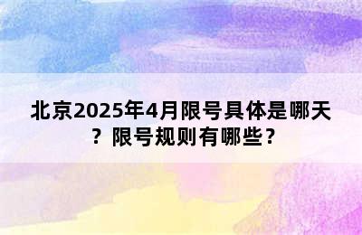 北京2025年4月限号具体是哪天？限号规则有哪些？
