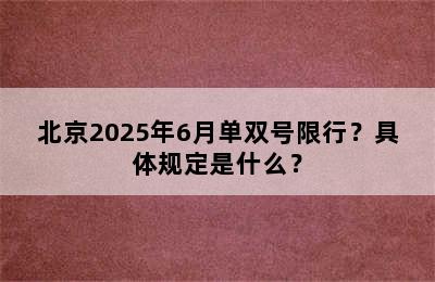 北京2025年6月单双号限行？具体规定是什么？