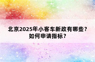 北京2025年小客车新政有哪些？如何申请指标？