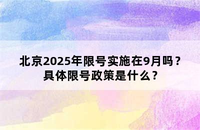 北京2025年限号实施在9月吗？具体限号政策是什么？