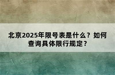北京2025年限号表是什么？如何查询具体限行规定？