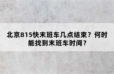 北京815快末班车几点结束？何时能找到末班车时间？