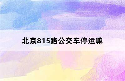 北京815路公交车停运嘛