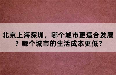 北京上海深圳，哪个城市更适合发展？哪个城市的生活成本更低？