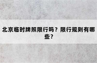 北京临时牌照限行吗？限行规则有哪些？