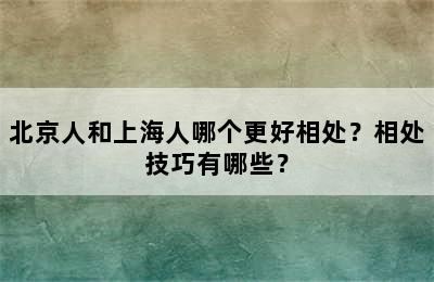 北京人和上海人哪个更好相处？相处技巧有哪些？