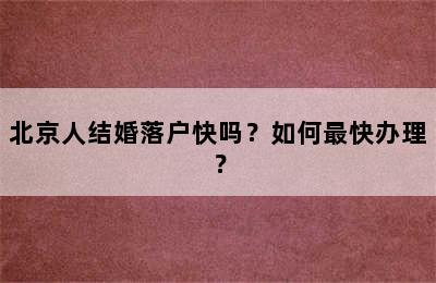 北京人结婚落户快吗？如何最快办理？