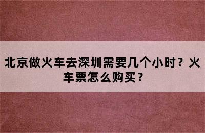 北京做火车去深圳需要几个小时？火车票怎么购买？