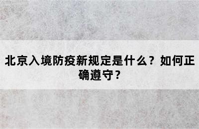 北京入境防疫新规定是什么？如何正确遵守？