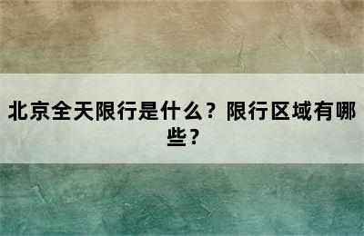 北京全天限行是什么？限行区域有哪些？