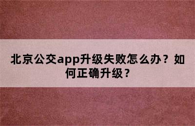 北京公交app升级失败怎么办？如何正确升级？