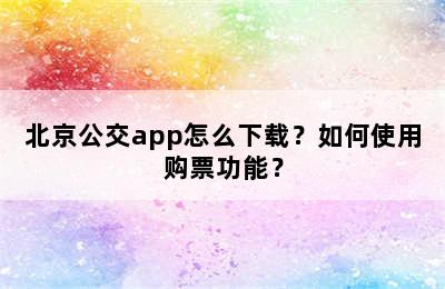北京公交app怎么下载？如何使用购票功能？