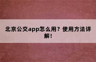 北京公交app怎么用？使用方法详解！