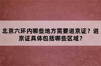 北京六环内哪些地方需要进京证？进京证具体包括哪些区域？