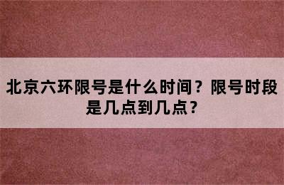 北京六环限号是什么时间？限号时段是几点到几点？