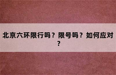 北京六环限行吗？限号吗？如何应对？