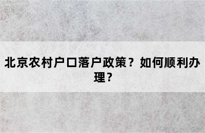 北京农村户口落户政策？如何顺利办理？